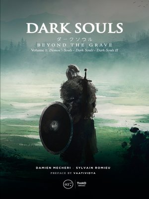 cover image of Dark Souls : Beyond the Grave--Volume 1: Demons Souls--Dark Souls--Dark Souls II